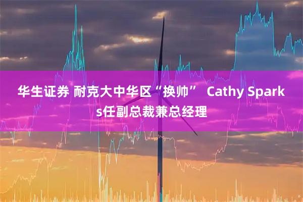 华生证券 耐克大中华区“换帅”  Cathy Sparks任副总裁兼总经理