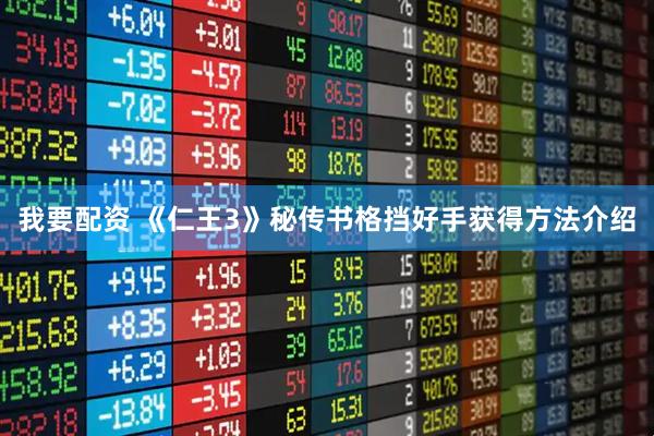 我要配资 《仁王3》秘传书格挡好手获得方法介绍